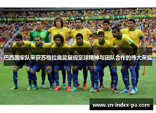 巴西国家队荣获苏格拉底奖展现足球精神与团队合作的伟大荣耀