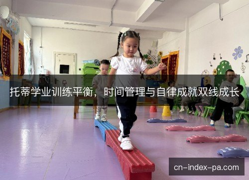 托蒂学业训练平衡，时间管理与自律成就双线成长